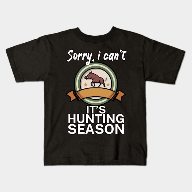 Sorry I can’t It’s hunting season Kids T-Shirt by maxcode